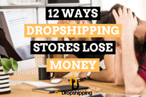 12 Ways Dropshipping Stores Lose Money (Increase Your Profits)